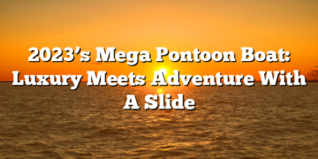 2023’s Mega Pontoon Boat: Luxury Meets Adventure With A Slide