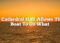 A Cathedral Hull Allows The Boat To Do What