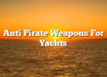 Anti Pirate Weapons For Yachts