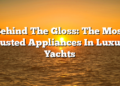 Behind The Gloss: The Most Trusted Appliances In Luxury Yachts