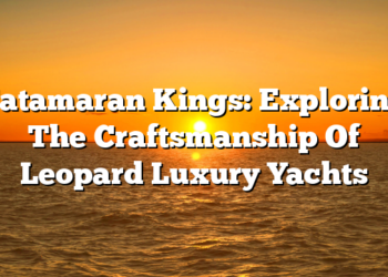 Catamaran Kings: Exploring The Craftsmanship Of Leopard Luxury Yachts