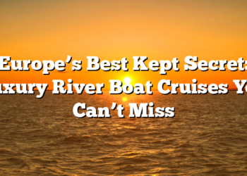 Europe’s Best Kept Secret: Luxury River Boat Cruises You Can’t Miss