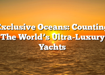 Exclusive Oceans: Counting The World’s Ultra-Luxury Yachts