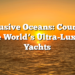 Exclusive Oceans: Counting The World’s Ultra-Luxury Yachts