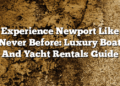 Experience Newport Like Never Before: Luxury Boat And Yacht Rentals Guide