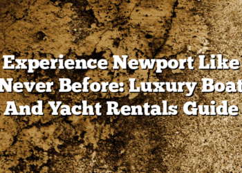 Experience Newport Like Never Before: Luxury Boat And Yacht Rentals Guide