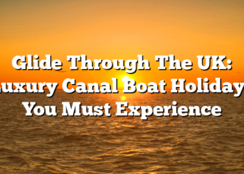 Glide Through The UK: Luxury Canal Boat Holidays You Must Experience