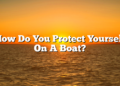 How Do You Protect Yourself On A Boat?