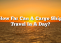 How Far Can A Cargo Ship Travel In A Day?