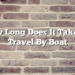 How Long Does It Take To Travel By Boat
