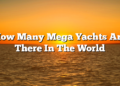 How Many Mega Yachts Are There In The World