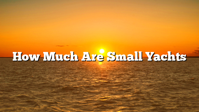 How Much Are Small Yachts