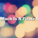 How Much Is A Pirate Ship?