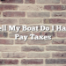 If I Sell My Boat Do I Have To Pay Taxes