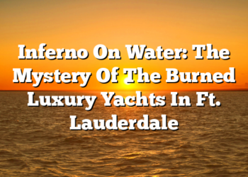 Inferno On Water: The Mystery Of The Burned Luxury Yachts In Ft. Lauderdale