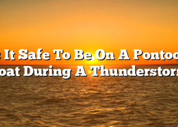Is It Safe To Be On A Pontoon Boat During A Thunderstorm