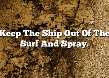 Keep The Ship Out Of The Surf And Spray.