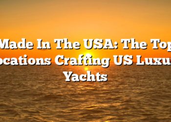 Made In The USA: The Top Locations Crafting US Luxury Yachts
