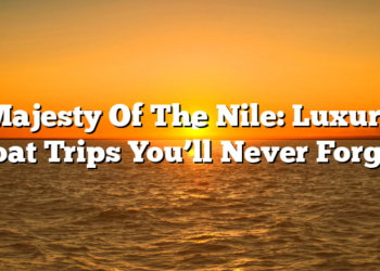 Majesty Of The Nile: Luxury Boat Trips You’ll Never Forget