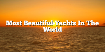 Most Beautiful Yachts In The World
