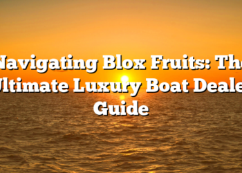 Navigating Blox Fruits: The Ultimate Luxury Boat Dealer Guide