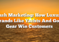 Push Marketing: How Luxury Brands Like Yachts And Golf Gear Win Customers