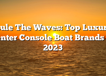 Rule The Waves: Top Luxury Center Console Boat Brands Of 2023