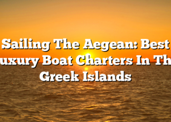 Sailing The Aegean: Best Luxury Boat Charters In The Greek Islands