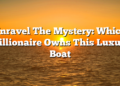 Unravel The Mystery: Which Millionaire Owns This Luxury Boat