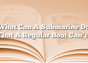 What Can A Submarine Do That A Regular Boat Can’t?