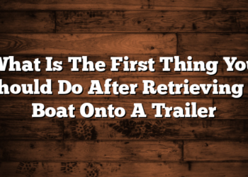 What Is The First Thing You Should Do After Retrieving A Boat Onto A Trailer