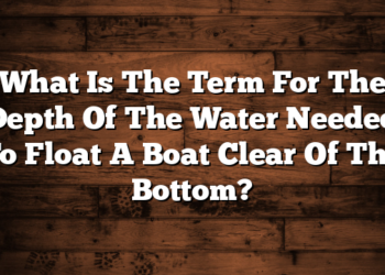 What Is The Term For The Depth Of The Water Needed To Float A Boat Clear Of The Bottom?