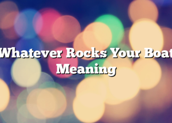Whatever Rocks Your Boat Meaning