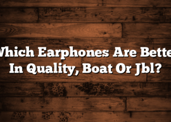 Which Earphones Are Better In Quality, Boat Or Jbl?