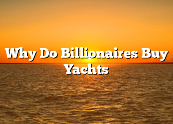 Why Do Billionaires Buy Yachts