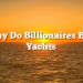 Why Do Billionaires Buy Yachts