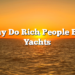 Why Do Rich People Buy Yachts