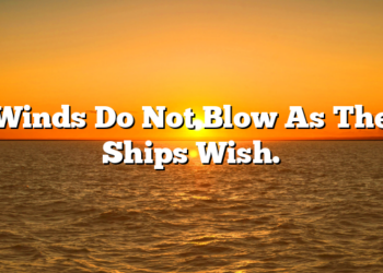 Winds Do Not Blow As The Ships Wish.