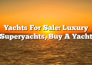 Yachts For Sale: Luxury Superyachts, Buy A Yacht